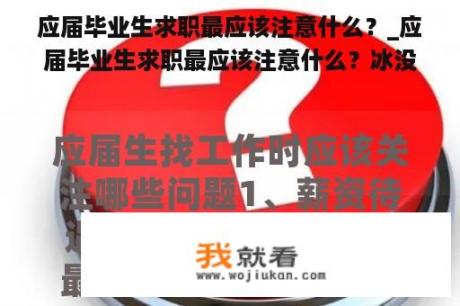 应届毕业生求职最应该注意什么？_应届毕业生求职最应该注意什么？冰没冷的原因是什么？