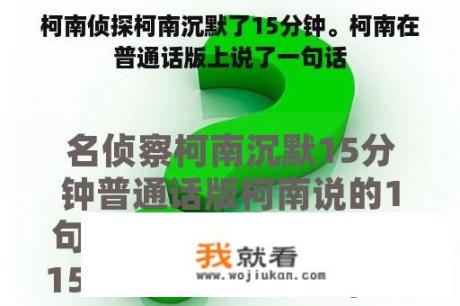 柯南侦探柯南沉默了15分钟。柯南在普通话版上说了一句话