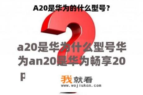 A20是华为的什么型号？