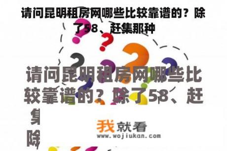 请问昆明租房网哪些比较靠谱的？除了58、赶集那种