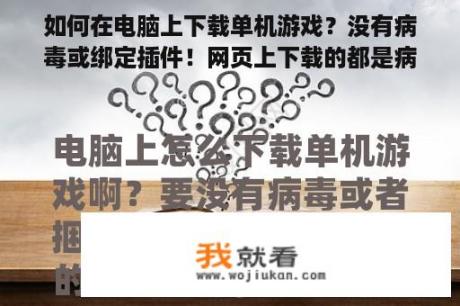 如何在电脑上下载单机游戏？没有病毒或绑定插件！网页上下载的都是病毒，然后我用360软件管家下载