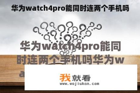 华为watch4pro能同时连两个手机吗