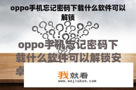 oppo手机忘记密码下载什么软件可以解锁