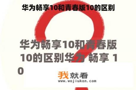 华为畅享10和青春版10的区别