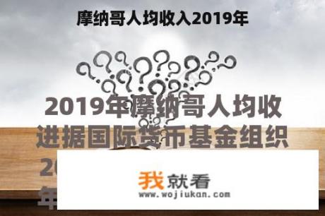 摩纳哥人均收入2019年