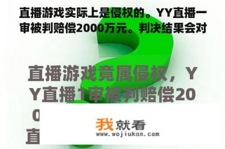 直播游戏实际上是侵权的。YY直播一审被判赔偿2000万元。判决结果会对直播行业产生什么影响？