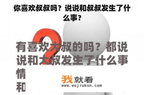 你喜欢叔叔吗？说说和叔叔发生了什么事？