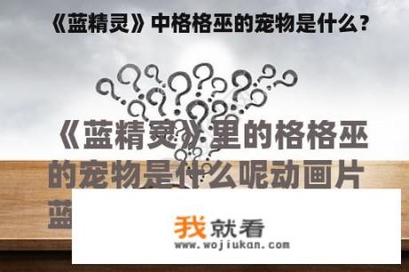 《蓝精灵》中格格巫的宠物是什么？