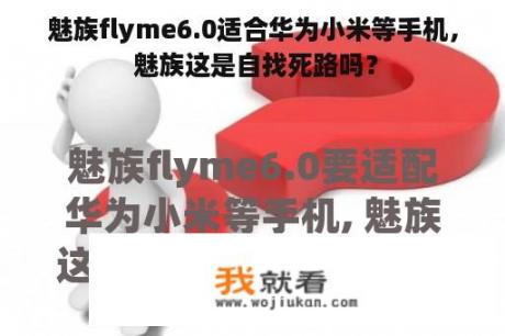 魅族flyme6.0适合华为小米等手机， 魅族这是自找死路吗？