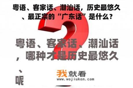 粤语、客家话、潮汕话，历史最悠久、最正宗的“广东话”是什么？