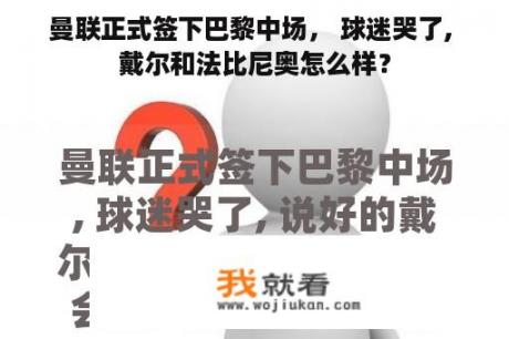 曼联正式签下巴黎中场， 球迷哭了, 戴尔和法比尼奥怎么样？