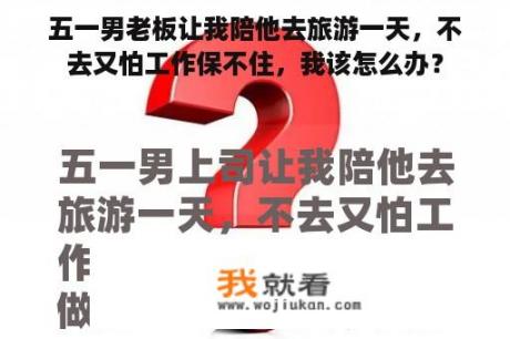 五一男老板让我陪他去旅游一天，不去又怕工作保不住，我该怎么办？
