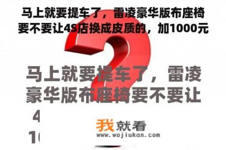 马上就要提车了，雷凌豪华版布座椅要不要让4S店换成皮质的，加1000元