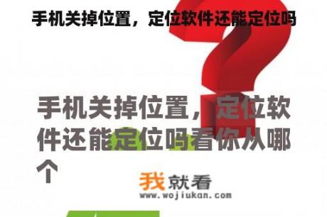 手机关掉位置，定位软件还能定位吗