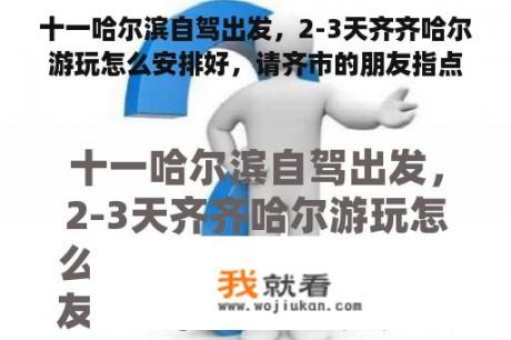 十一哈尔滨自驾出发，2-3天齐齐哈尔游玩怎么安排好，请齐市的朋友指点，谢谢