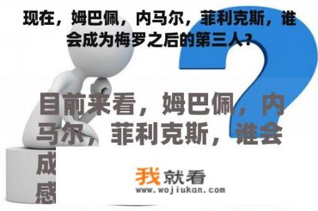 现在，姆巴佩，内马尔，菲利克斯，谁会成为梅罗之后的第三人？