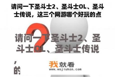 请问一下圣斗士2、圣斗士OL、圣斗士传说，这三个网游哪个好玩的点