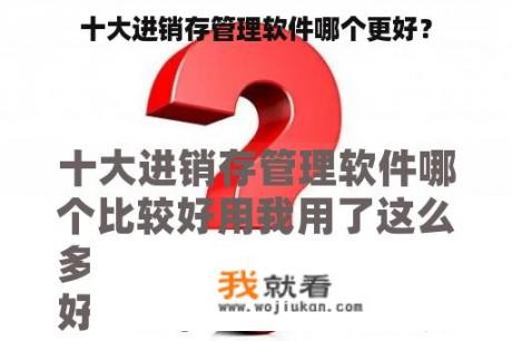十大进销存管理软件哪个更好？