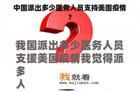 中国派出多少医务人员支持美国疫情？