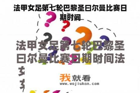 法甲女足第七轮巴黎圣曰尔曼比赛日期时间