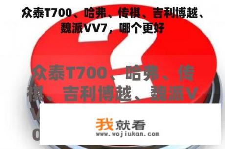 众泰T700、哈弗、传祺、吉利博越、魏派VV7，哪个更好