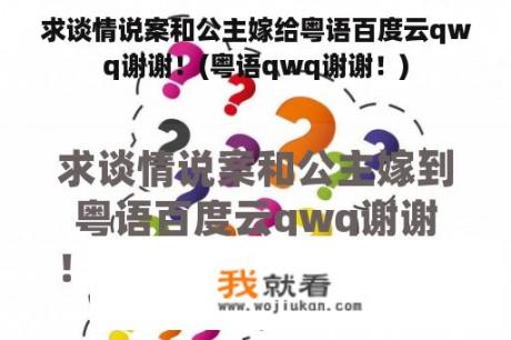 求谈情说案和公主嫁给粤语百度云qwq谢谢！(粤语qwq谢谢！)