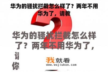 华为的骚扰拦截怎么样了？两年不用华为了，请教