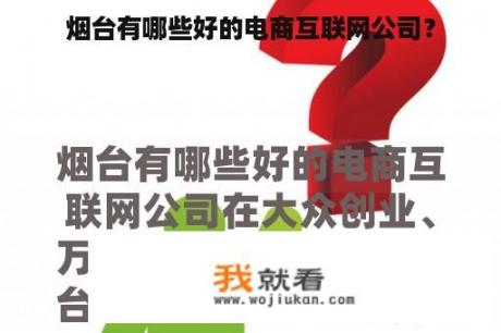 烟台有哪些好的电商互联网公司? 烟台有哪些好的电商互联网公司?