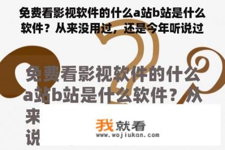 免费看影视软件的什么a站b站是什么软件？从来没用过，还是今年听说过有这软件