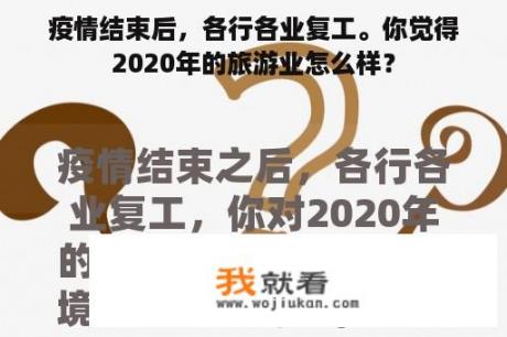 疫情结束后，各行各业复工。你觉得2020年的旅游业怎么样？