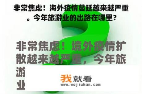 非常焦虑！海外疫情蔓延越来越严重。今年旅游业的出路在哪里？