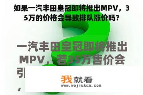 如果一汽丰田皇冠即将推出MPV，35万的价格会导致排队涨价吗？