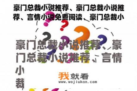 豪门总裁小说推荐、豪门总裁小说推荐、言情小说免费阅读、豪门总裁小说排行、都市言情小说推荐