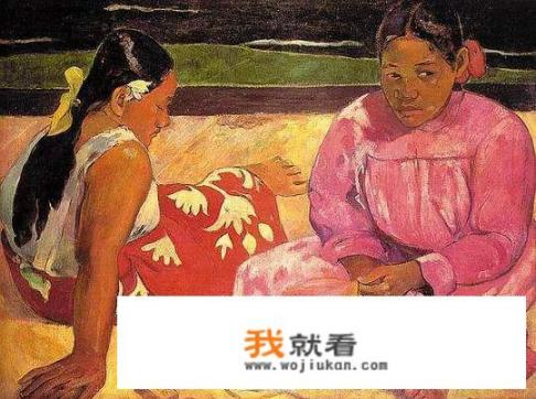 为何法国画家高更笔下的女人总是充满原始风情，画风鲜艳？